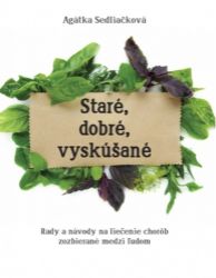 Staré, dobré, vyskúšané - Rady a návody na liečenie chorôb, zozbieraná medzi ľudom Staré, dobré, vyskúšané - Rady a návody na liečenie chorôb, zozbieraná medzi ľudom