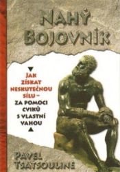 Nahý bojovník - Odhalte tajemství supersilných – Cvičte pouze s využitím vlastní váhy - Pavel Tsatsouline - Sport Nahý bojovník - Odhalte tajemství supersilných – Cvičte pouze s využitím vlastní váhy