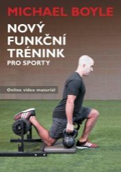 Nový funkční trénink pro sporty - Michael Boyle - Sport Nový funkční trénink pro sporty