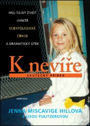 K nevíře - Můj tajný život uvnitř scientologické církve a dramatický útěk - Jenna Miscavige Hill - Životopisné romány K nevíře - Můj tajný život uvnitř scientologické církve a dramatický útěk