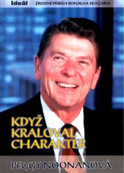 Když kraloval charakter - Životní příběh Ronalda Reagana - Peggy Noonan - Biografie a autobiografie Když kraloval charakter - Životní příběh Ronalda Reagana