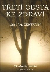 Třetí cesta ke zdraví I. - Ekologie duše - Josef A. Zentrich - Zdraví, hubnutí a sport Třetí cesta ke zdraví I. - Ekologie duše