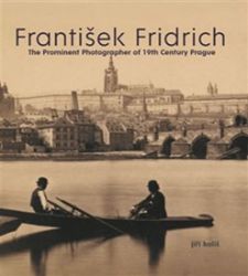 František Fridrich The Prominent Photographer of 19th Century Prague František Fridrich The Prominent Photographer of 19th Century Prague