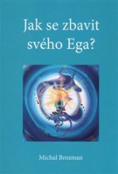 Jak se zbavit svého Ega - Michal Brozman - Psychologie Jak se zbavit svého Ega