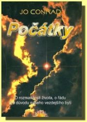 Počátky - O rozmanitosti života, o řádu a o důvodu našeho vezdejšího bytí - Jo Conrad - Esoterika a duchovno Počátky - O rozmanitosti života, o řádu a o důvodu našeho vezdejšího bytí