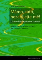 Mámo, táto, nezabíjejte mě! - Učme své děti správně se stravovat Mámo, táto, nezabíjejte mě! - Učme své děti správně se stravovat