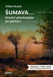 Šumava… hranici přecházejte po půlnoci - Vilém Hrach - Česká a slovenská beletrie Šumava… hranici přecházejte po půlnoci