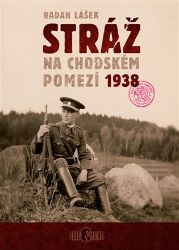 Stráž na chodském pomezí 1938 - Radan Lášek - Literatura faktu Stráž na chodském pomezí 1938