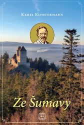 Ze Šumavy - Karel Klostermann - Česká a slovenská beletrie Ze Šumavy