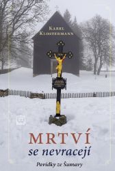 Mrtví se nevracejí - Povídky ze Šumavy - Karel Klostermann - Česká a slovenská beletrie Mrtví se nevracejí - Povídky ze Šumavy