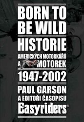 Born to be wild - Historie amerických motorkářů 1947-2002 - Paul Garson - Literatura faktu Born to be wild - Historie amerických motorkářů 1947-2002