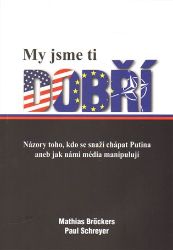 My jsme ti dobří - Názory toho, kdo se snaží chápat Putina aneb jak námi média manipulují - Paul Schreyer,Mathias Bröckers - Společnost a politika My jsme ti dobří - Názory toho, kdo se snaží chápat Putina aneb jak námi média manipulují