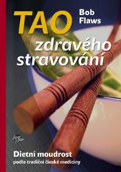 Tao zdravého stravování - Dietní moudrost podle tradiční čínské medicíny - Bob Flaws - Zdraví, hubnutí a sport Tao zdravého stravování - Dietní moudrost podle tradiční čínské medicíny
