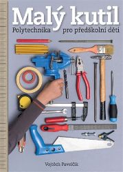 Malý kutil - polytechnika pro předškolní děti Malý kutil - polytechnika pro předškolní děti