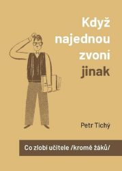 Když najednou zvoní jinak aneb Co zlobí učitele (kromě žáků) - Petr Tichý - Pedagogika Když najednou zvoní jinak aneb Co zlobí učitele (kromě žáků)