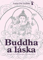 Buddha a láska - Cesta ke šťastnému partnerství - Ole Nydahl - Partnerské vztahy Buddha a láska - Cesta ke šťastnému partnerství