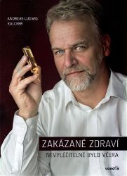 Zakázané zdraví / Nevyléčitelné bylo včera - Andreas Ludwig Kalcker - Zdraví, hubnutí a sport Zakázané zdraví / Nevyléčitelné bylo včera