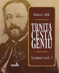 Trnitá cesta géniů - Vyvolenci bohů...? - Roman Cílek - Biografie a autobiografie Trnitá cesta géniů - Vyvolenci bohů...?