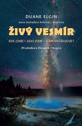 Živý vesmír - Kde jsme? Kdo jsme? Kam směřujeme? Živý vesmír - Kde jsme? Kdo jsme? Kam směřujeme?