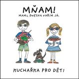 MŇAM! Mami, dneska vařím já - Kuchařka pro děti - Kristýna Bábková - Výživa dětí Mňam! Mami, dneska vařím já