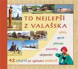 To nejlepší z Valašska - Výlety, sport, příroda, památky, ubytování, gastronomie - Radovan Stoklasa - Mapy a průvodci To nejlepší z Valašska - Výlety, sport, příroda, památky, ubytování, gastronomie