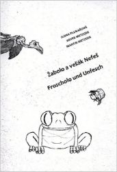 Žabolo a vešák Nefeš / Froscholo und Unfesch - Ilona Pluhařová - Česká a slovenská beletrie Žabolo a vešák Nefeš / Froscholo und Unfesch