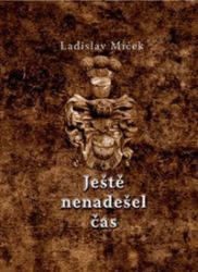Ještě nenadešel čas - Ladislav Miček - Historické romány Ještě nenadešel čas