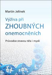 Výživa při zhoubných onemocněních - Průvodce stravou těla i mysli - Martin Jelínek - Zdravá výživa Výživa při zhoubných onemocněních - Průvodce stravou těla i mysli