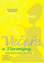 Večeře u Florentýny - Odpolední kuchařka pro dceru - Jana Florentýna Zatloukalová - Česká a moravská kuchyně Večeře u Florentýny - Odpolední kuchařka pro dceru