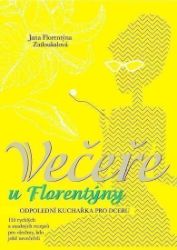 Večeře u Florentýny - Odpolední kuchařka pro dceru - Jana Florentýna Zatloukalová - Česká a moravská kuchyně Večeře u Florentýny - Odpolední kuchařka pro dceru