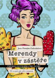 Merendy v zástěře - Úsporná kuchařka pro dceru (230 receptů, jak vařit s rozumem) - Jana Florentýna Zatloukalová - Kuchařky a nápoje Merendy v zástěře - Úsporná kuchařka pro dceru (230 receptů, jak vařit s rozumem)
