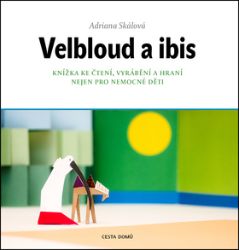 Velbloud a Ibis - Knížka ke čtení, vyrábění a hraní nejen pro nemocné děti Velbloud a Ibis - Knížka ke čtení, vyrábění a hraní nejen pro nemocné děti