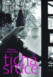 Tichá srdce - Kláštery a jejich lidé - Alena Ježková - Dějiny umění Tichá srdce - Kláštery a jejich lidé