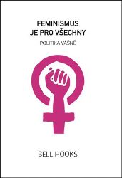 Feminismus je pro všechny - Politika vášně Feminismus je pro všechny - Politika vášně