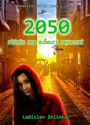 2050 - Příběh pro budoucí pokolení - Ladislav Zelinka - Fantasy, sci-fi 2050 - Příběh pro budoucí pokolení