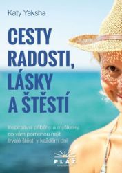Cesty radosti, lásky a štěstí - Inspirativní příběhy a myšlenky, co vám pomohou najít trva Cesty radosti, lásky a štěstí - Inspirativní příběhy a myšlenky, co vám pomohou najít trva
