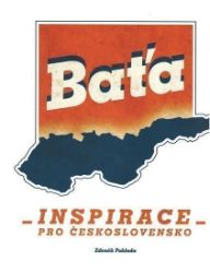 Baťa - Inspirace pro Československo - Zdeněk Pokluda - Biografie a autobiografie Baťa - Inspirace pro Československo