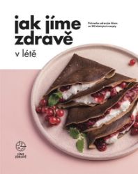 Jak Jíme zdravě v létě: Průvodce zdravým létem se 103 chutnými recepty Jak Jíme zdravě v létě: Průvodce zdravým létem se 103 chutnými recepty