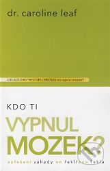 Kdo Ti vypnul mozek? - Caroline Leaf - Partnerské vztahy Kdo Ti vypnul mozek?