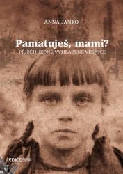 Pamatuješ, mami? - Příběh jedné vyhlazené vesnice - Anna Janko - Druhá světová válka Pamatuješ, mami?