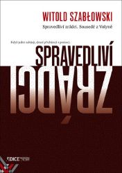 Spravedliví zrádci - Sousedé z Volyně - Witold Szabłowski - Literatura faktu Spravedliví zrádci. Sousedé z Volyně