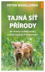 Tajná síť přírody - Jak stromy vyrábějí mraky a žížaly regulují divoká prasata Tajná síť přírody - Jak stromy vyrábějí mraky a žížaly regulují divoká prasata