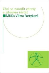 Chci se narodit zdravý a zdravým zůstat - Vilma Partyková - Naučná literatura Chci se narodit zdravý a zdravým zůstat