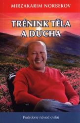 Trénink těla a ducha - Podrobný návod cviků - Mirzakarim Norbekov - Odborná a technická literatura Trénink těla a ducha - Podrobný návod cviků
