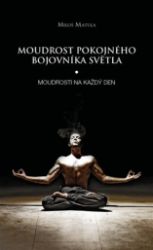 Moudrost pokojného bojovníka Světla - Moudrosti na každý den - Miloš Matula - Zdraví, hubnutí a sport Moudrost pokojného bojovníka Světla - Moudrosti na každý den