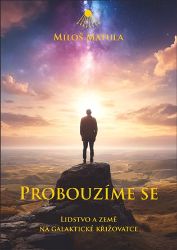 Probouzíme se - Lidstvo a Země na galaktické křižovatce - Miloš Matula - Esoterika a duchovno Probouzíme se - Lidstvo a Země na galaktické křižovatce