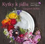 Kytky k jídlu v receptech i herbáři - Jana Vlková - Vegetariánské, veganské kuchařky Kytky k jídlu v receptech i herbáři