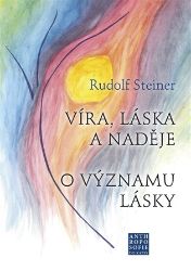 Víra, láska a naděje - O významu lásky - Rudolf Steiner - Esoterika a duchovno Víra, láska a naděje - O významu lásky