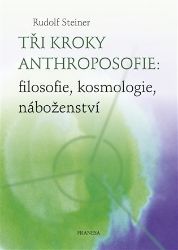 Tři kroky anthroposofie: filosofie, kosmologie, náboženství - Rudolf Steiner - Esoterika a duchovno Tři kroky anthroposofie: filosofie, kosmologie, náboženství