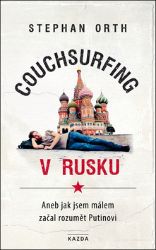 Couchsurfing v Rusku - Aneb jak jsem málem začal rozumět Putinovi - Stephan Orth - Cestopisy a reportáže Couchsurfing v Rusku - Aneb jak jsem málem začal rozumět Putinovi